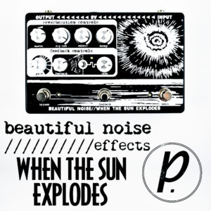 Beautiful Noise Effects When The Sun Explodes Reverberation Distortion